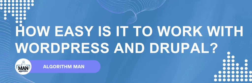 How Easy is It to Work with WordPress and Drupal?