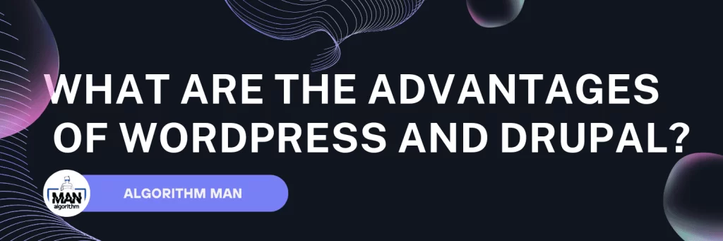 What are the Advantages of WordPress and Drupal